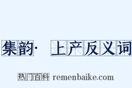 集韵·上产反义词是什么意思的图片